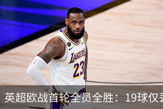 英超欧战首轮全员全胜：19球仅丢4球统治欧洲